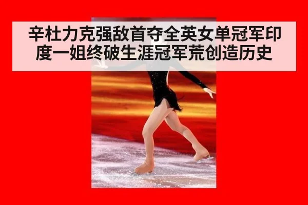 辛杜力克强敌首夺全英女单冠军印度一姐终破生涯冠军荒创造历史